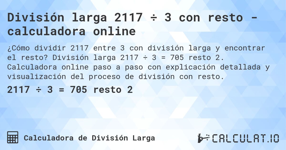 División larga 2117 ÷ 3 con resto - calculadora online. División larga 2117 ÷ 3 = 705 resto 2. Calculadora online paso a paso con explicación detallada y visualización del proceso de división con resto.