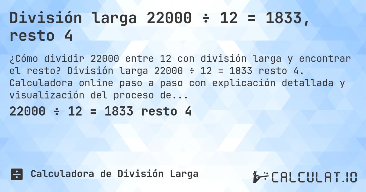 División larga 22000 ÷ 12 = 1833, resto 4. División larga 22000 ÷ 12 = 1833 resto 4. Calculadora online paso a paso con explicación detallada y visualización del proceso de división con resto.