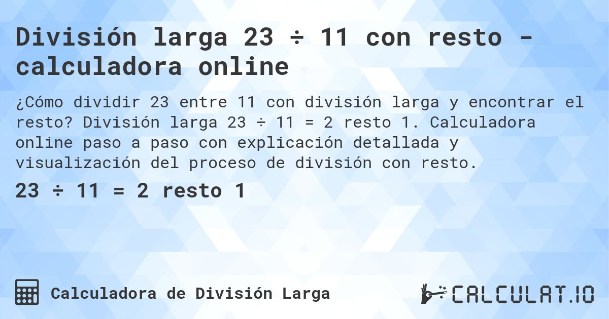División larga 23 ÷ 11 con resto - calculadora online. División larga 23 ÷ 11 = 2 resto 1. Calculadora online paso a paso con explicación detallada y visualización del proceso de división con resto.