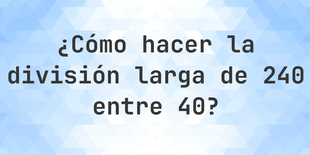 División larga 240 ÷ 40 = 6 - solución paso a paso - Calculatio