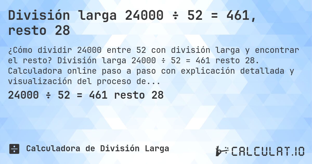 División larga 24000 ÷ 52 = 461, resto 28. División larga 24000 ÷ 52 = 461 resto 28. Calculadora online paso a paso con explicación detallada y visualización del proceso de división con resto.