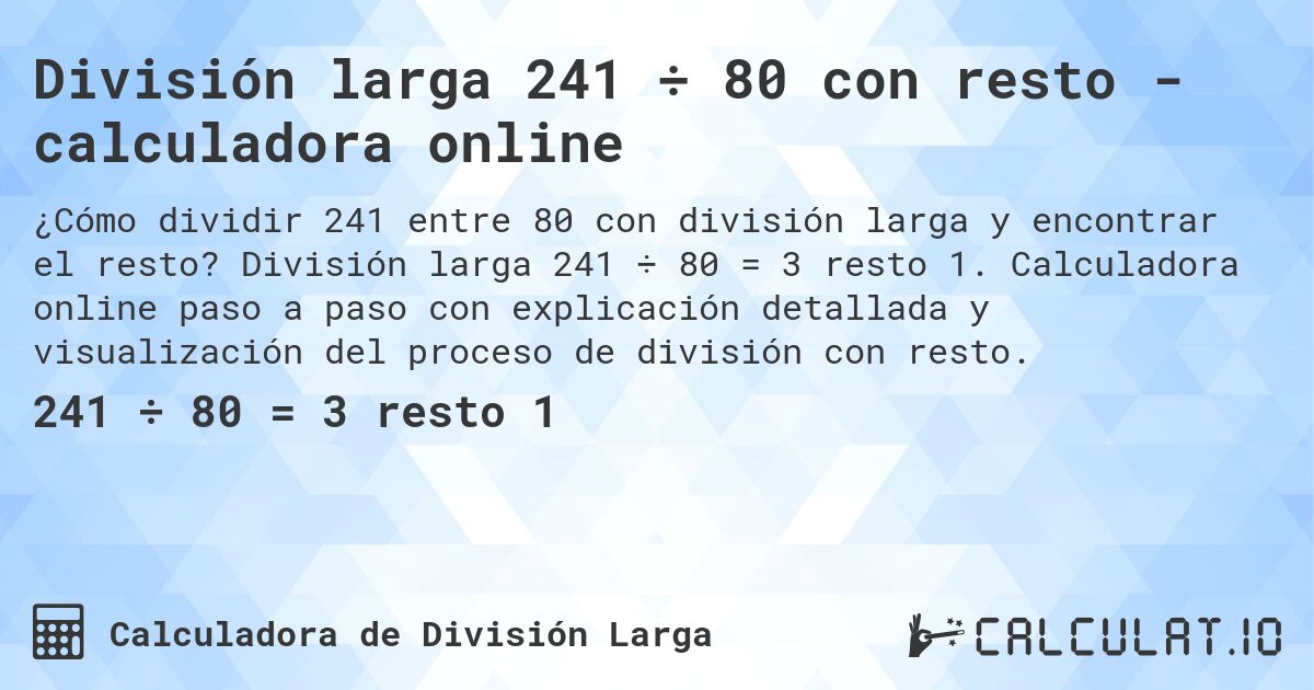 División larga 241 ÷ 80 con resto - calculadora online. División larga 241 ÷ 80 = 3 resto 1. Calculadora online paso a paso con explicación detallada y visualización del proceso de división con resto.