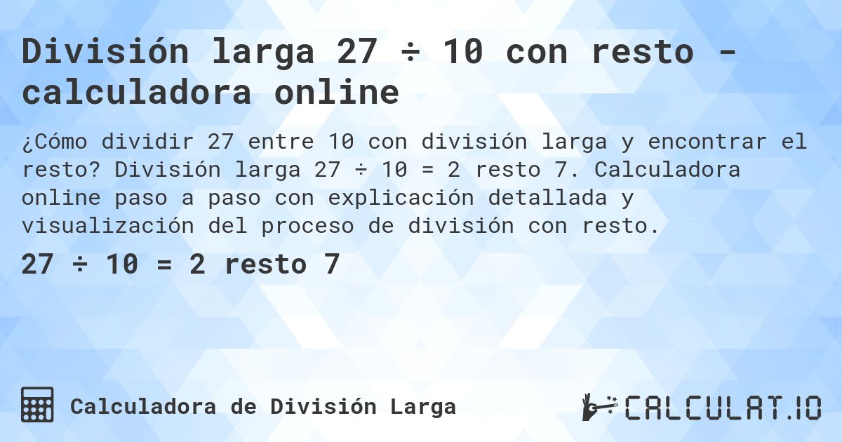 División larga 27 ÷ 10 con resto - calculadora online. División larga 27 ÷ 10 = 2 resto 7. Calculadora online paso a paso con explicación detallada y visualización del proceso de división con resto.