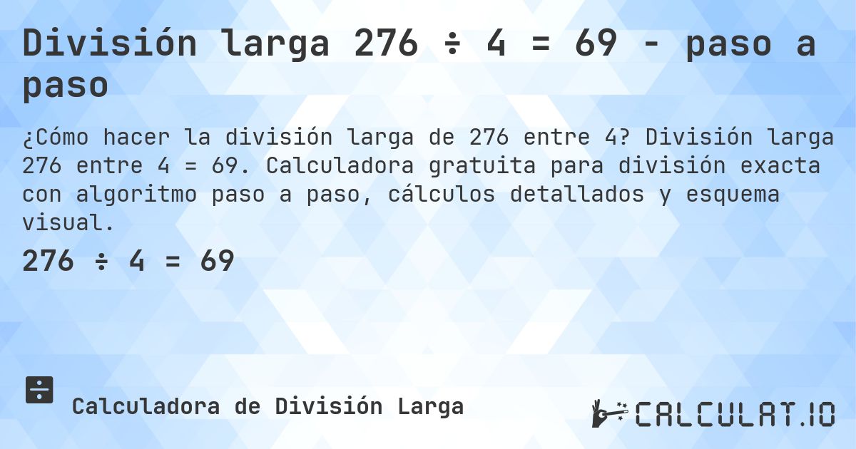División larga 276 ÷ 4 = 69 - paso a paso. División larga 276 entre 4 = 69. Calculadora gratuita para división exacta con algoritmo paso a paso, cálculos detallados y esquema visual.