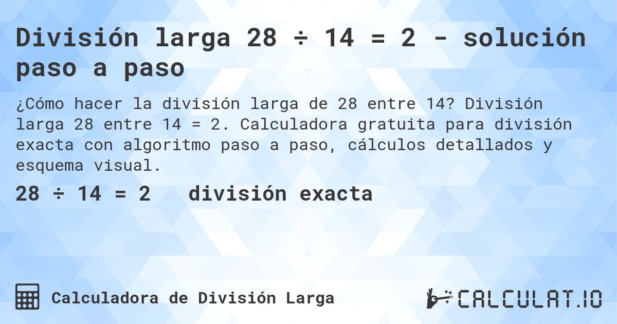 División larga 28 ÷ 14 = 2 - solución paso a paso. División larga 28 entre 14 = 2. Calculadora gratuita para división exacta con algoritmo paso a paso, cálculos detallados y esquema visual.