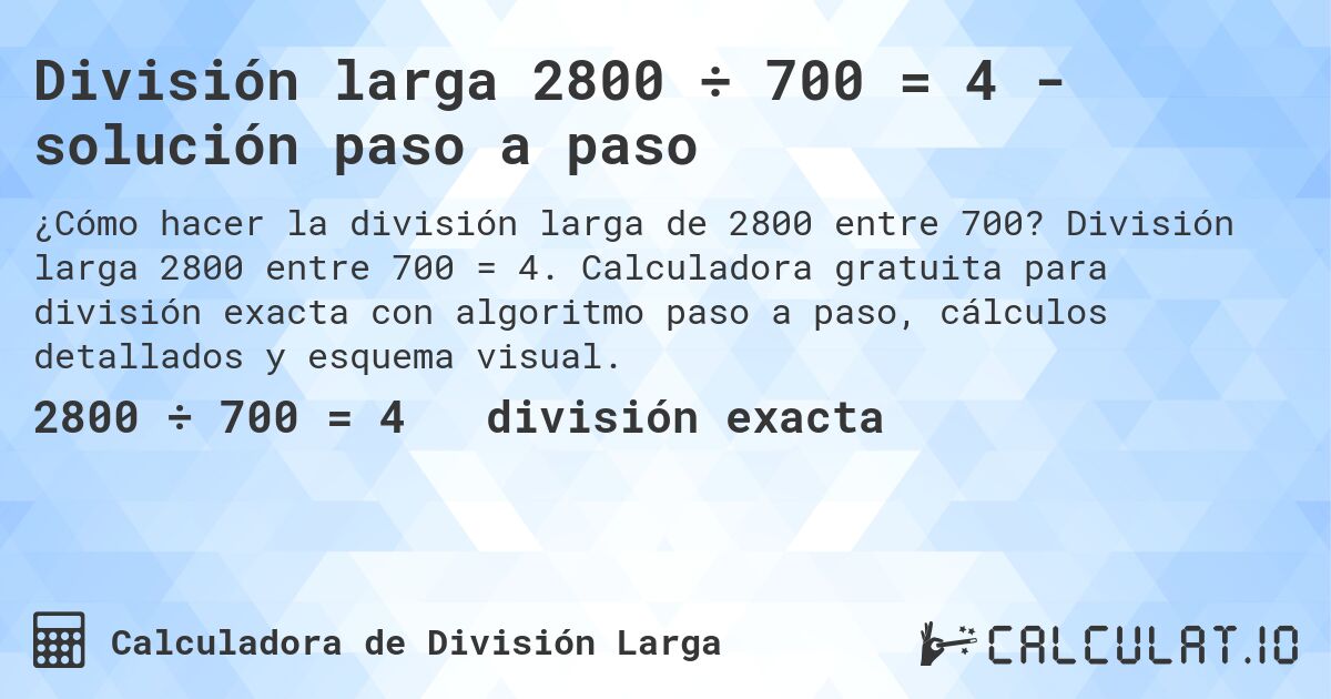 División larga 2800 ÷ 700 = 4 - solución paso a paso. División larga 2800 entre 700 = 4. Calculadora gratuita para división exacta con algoritmo paso a paso, cálculos detallados y esquema visual.