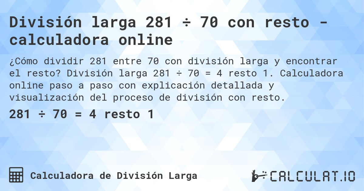 División larga 281 ÷ 70 con resto - calculadora online. División larga 281 ÷ 70 = 4 resto 1. Calculadora online paso a paso con explicación detallada y visualización del proceso de división con resto.