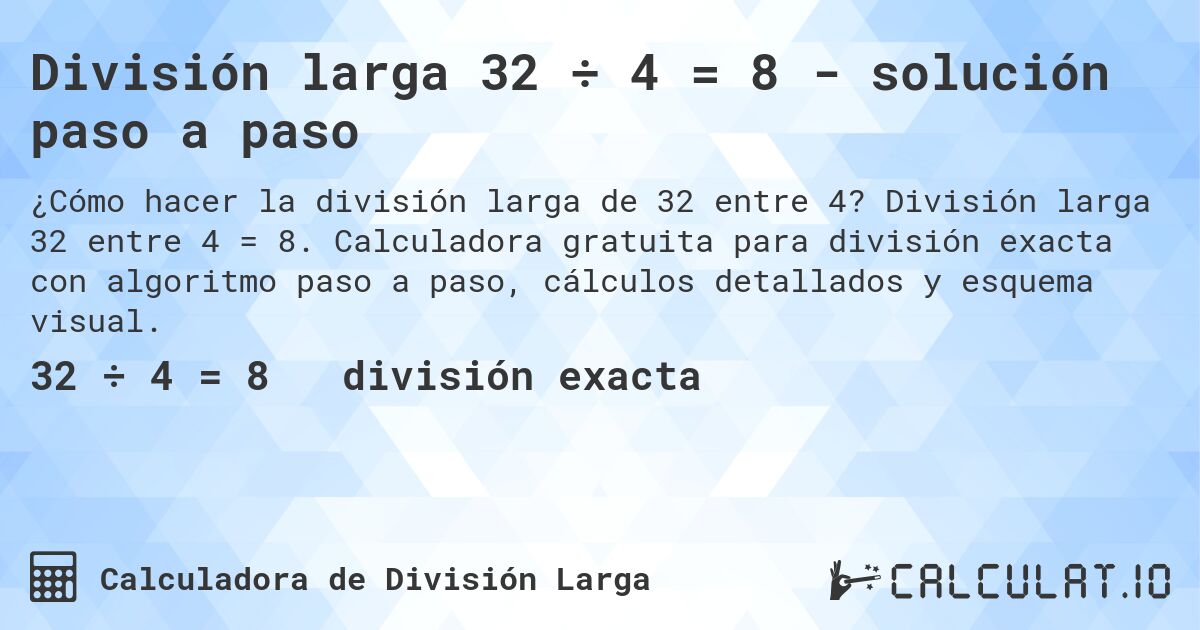 División larga 32 ÷ 4 = 8 - solución paso a paso. División larga 32 entre 4 = 8. Calculadora gratuita para división exacta con algoritmo paso a paso, cálculos detallados y esquema visual.