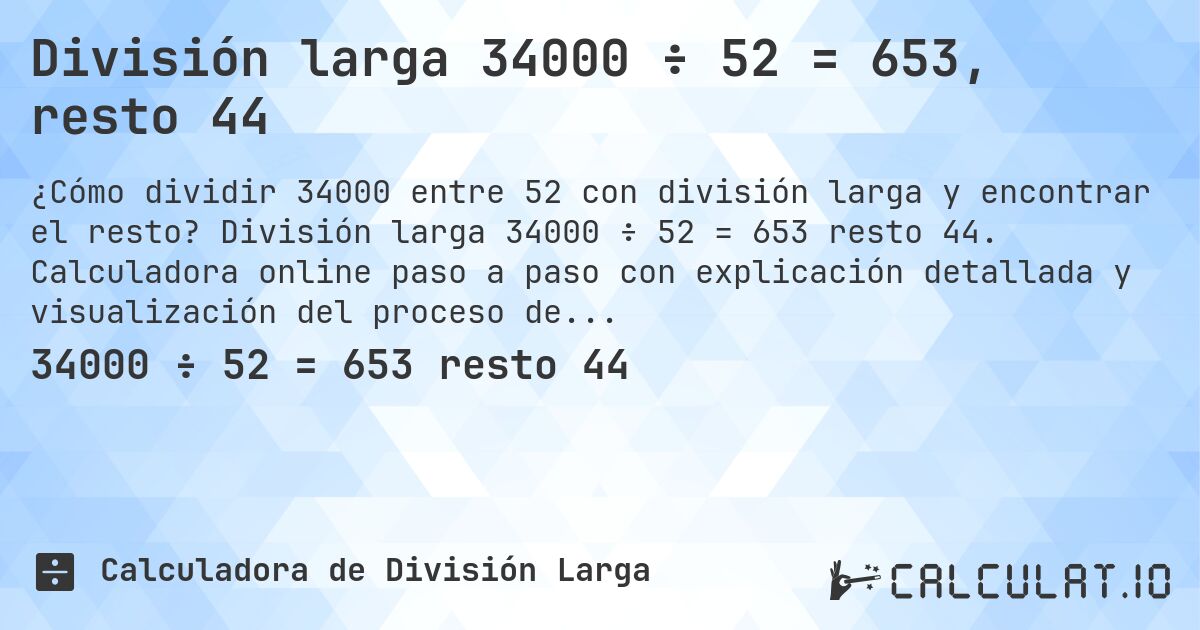 División larga 34000 ÷ 52 = 653, resto 44. División larga 34000 ÷ 52 = 653 resto 44. Calculadora online paso a paso con explicación detallada y visualización del proceso de división con resto.