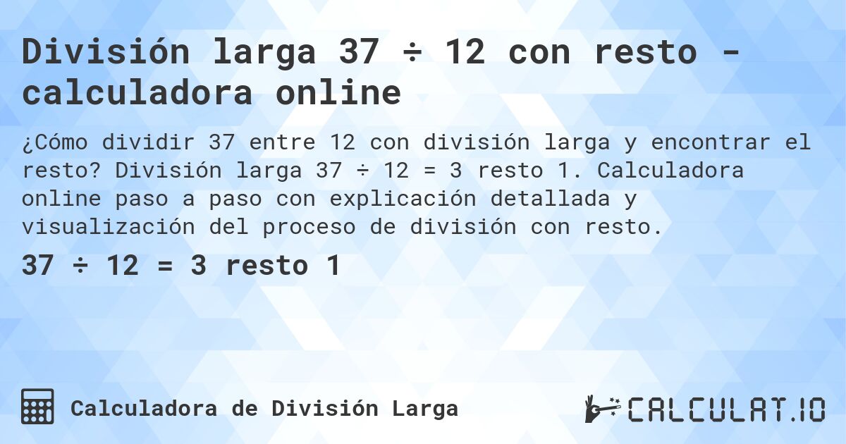 División larga 37 ÷ 12 con resto - calculadora online. División larga 37 ÷ 12 = 3 resto 1. Calculadora online paso a paso con explicación detallada y visualización del proceso de división con resto.