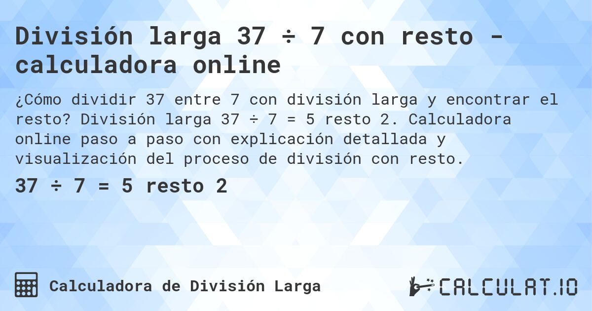 División larga 37 ÷ 7 con resto - calculadora online. División larga 37 ÷ 7 = 5 resto 2. Calculadora online paso a paso con explicación detallada y visualización del proceso de división con resto.