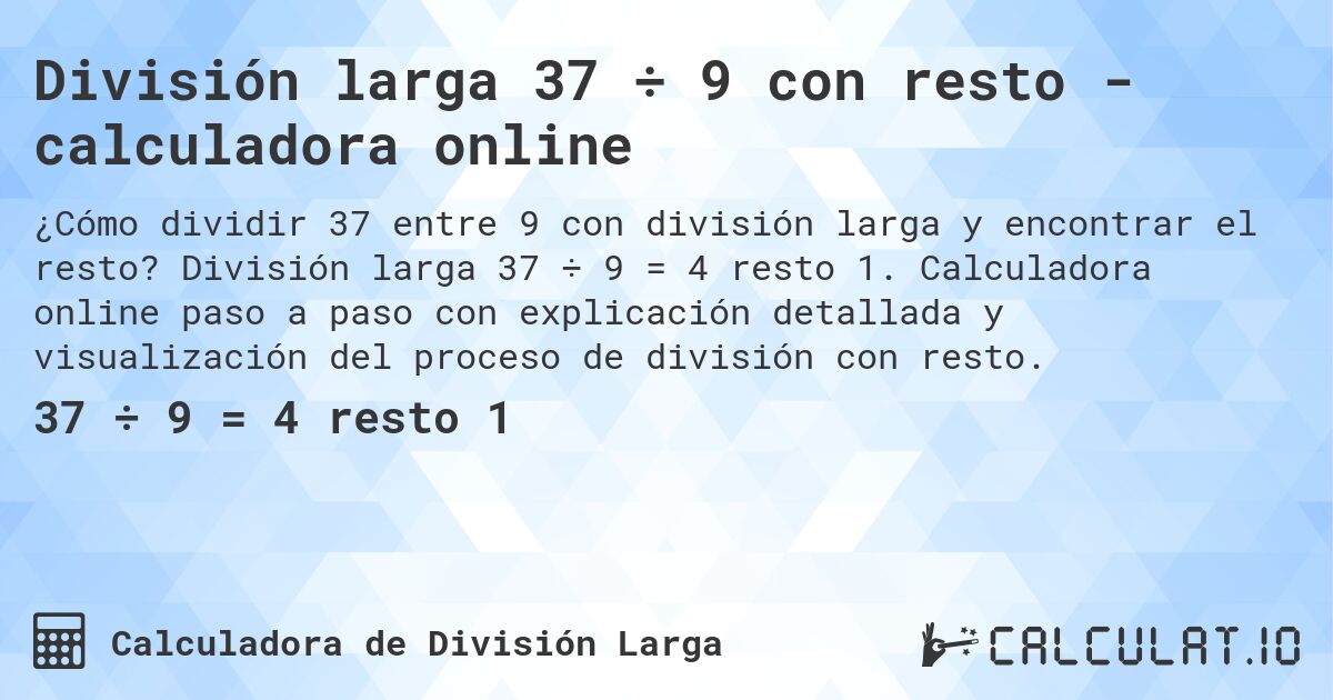 División larga 37 ÷ 9 con resto - calculadora online. División larga 37 ÷ 9 = 4 resto 1. Calculadora online paso a paso con explicación detallada y visualización del proceso de división con resto.