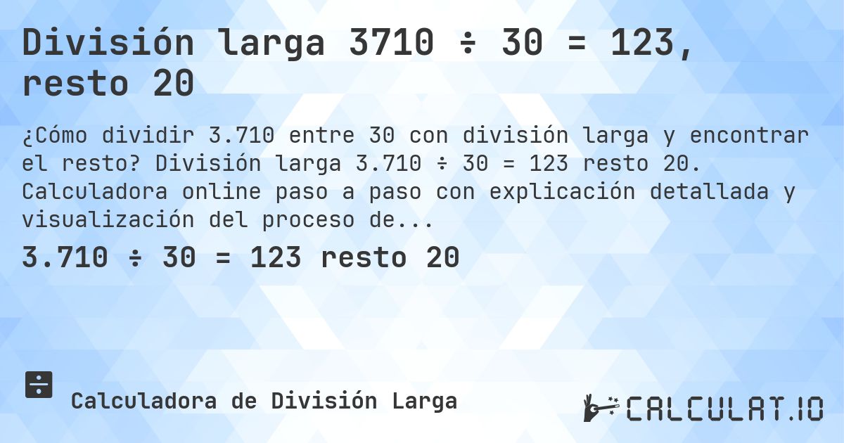 División larga 3710 ÷ 30 = 123, resto 20. División larga 3.710 ÷ 30 = 123 resto 20. Calculadora online paso a paso con explicación detallada y visualización del proceso de división con resto.
