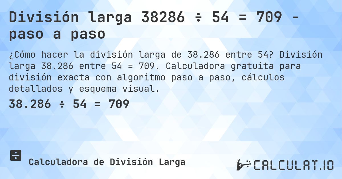 División larga 38286 ÷ 54 = 709 - paso a paso. División larga 38.286 entre 54 = 709. Calculadora gratuita para división exacta con algoritmo paso a paso, cálculos detallados y esquema visual.