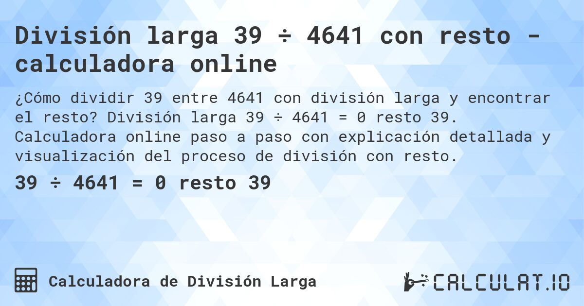 División larga 39 ÷ 4641 con resto - calculadora online. División larga 39 ÷ 4641 = 0 resto 39. Calculadora online paso a paso con explicación detallada y visualización del proceso de división con resto.