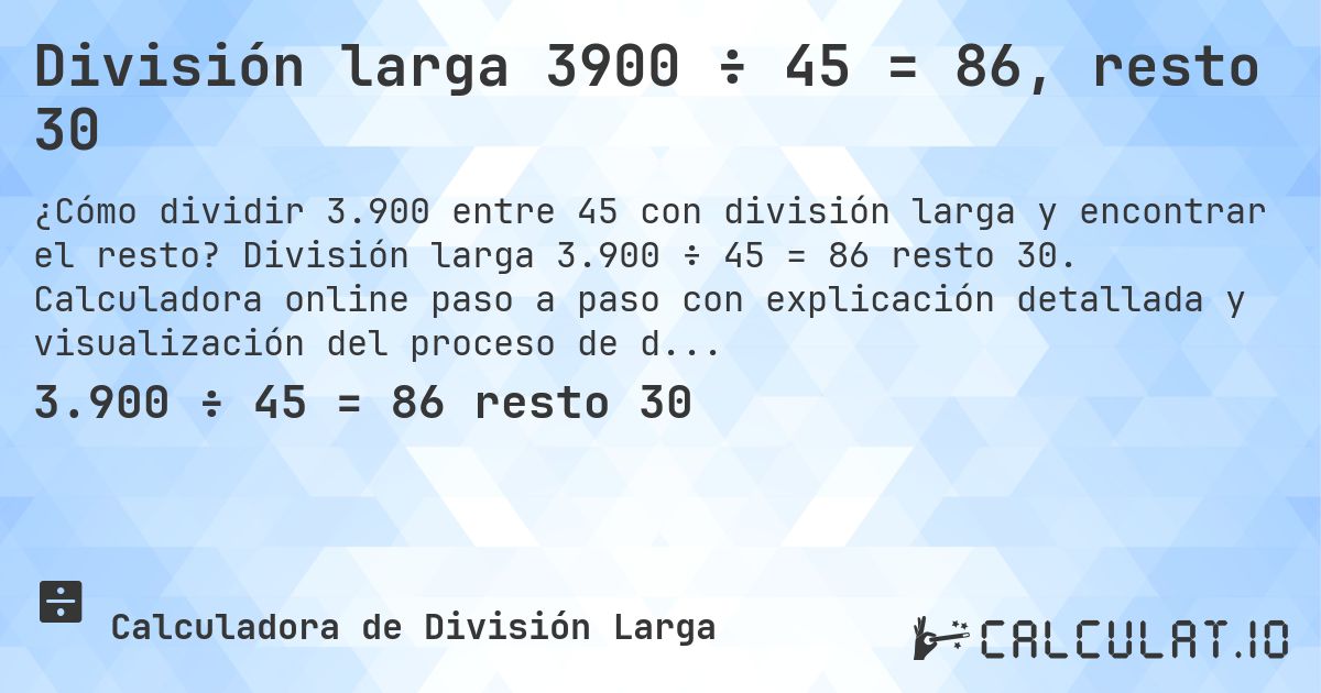 División larga 3900 ÷ 45 = 86, resto 30. División larga 3.900 ÷ 45 = 86 resto 30. Calculadora online paso a paso con explicación detallada y visualización del proceso de división con resto.