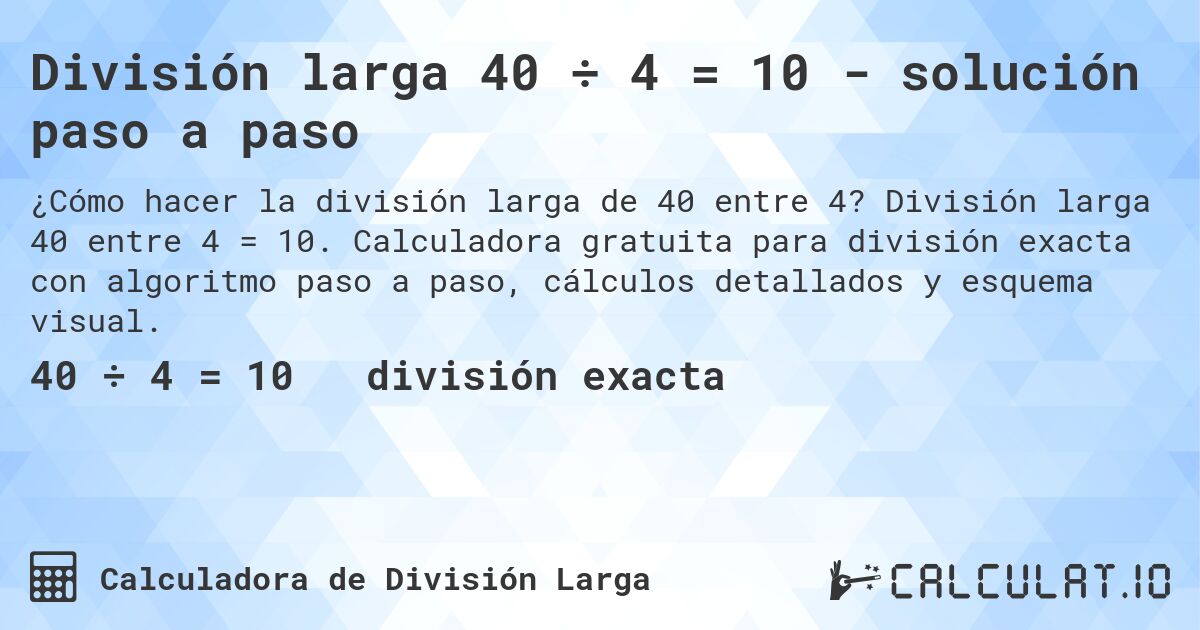 División larga 40 ÷ 4 = 10 - solución paso a paso. División larga 40 entre 4 = 10. Calculadora gratuita para división exacta con algoritmo paso a paso, cálculos detallados y esquema visual.