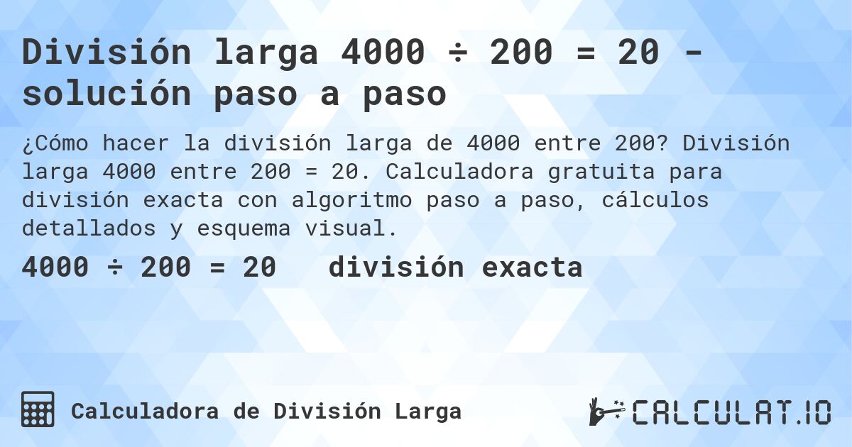 División larga 4000 ÷ 200 = 20 - solución paso a paso. División larga 4000 entre 200 = 20. Calculadora gratuita para división exacta con algoritmo paso a paso, cálculos detallados y esquema visual.