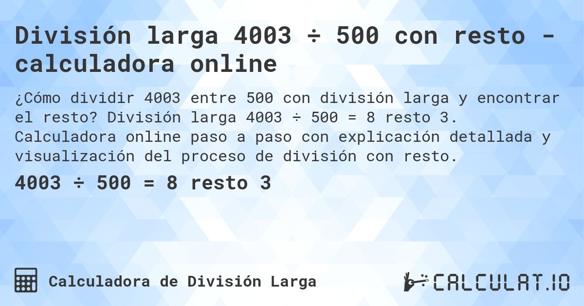 División larga 4003 ÷ 500 con resto - calculadora online. División larga 4003 ÷ 500 = 8 resto 3. Calculadora online paso a paso con explicación detallada y visualización del proceso de división con resto.