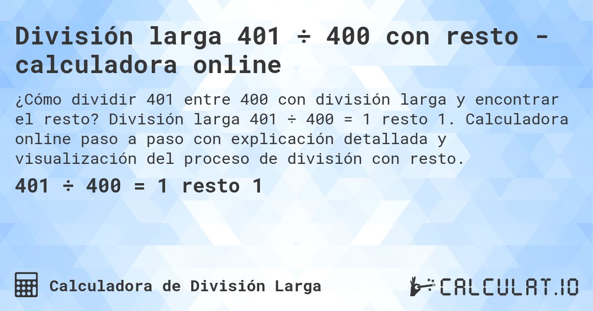 División larga 401 ÷ 400 con resto - calculadora online. División larga 401 ÷ 400 = 1 resto 1. Calculadora online paso a paso con explicación detallada y visualización del proceso de división con resto.