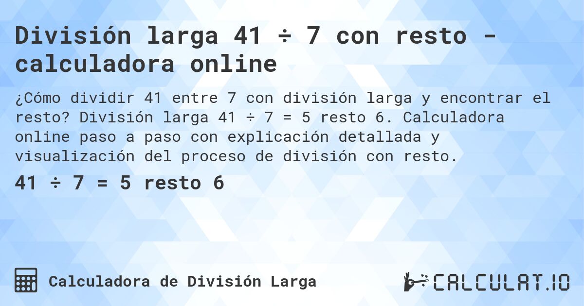 División larga 41 ÷ 7 con resto - calculadora online. División larga 41 ÷ 7 = 5 resto 6. Calculadora online paso a paso con explicación detallada y visualización del proceso de división con resto.