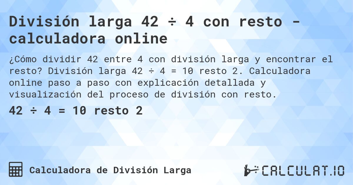 División larga 42 ÷ 4 con resto - calculadora online. División larga 42 ÷ 4 = 10 resto 2. Calculadora online paso a paso con explicación detallada y visualización del proceso de división con resto.