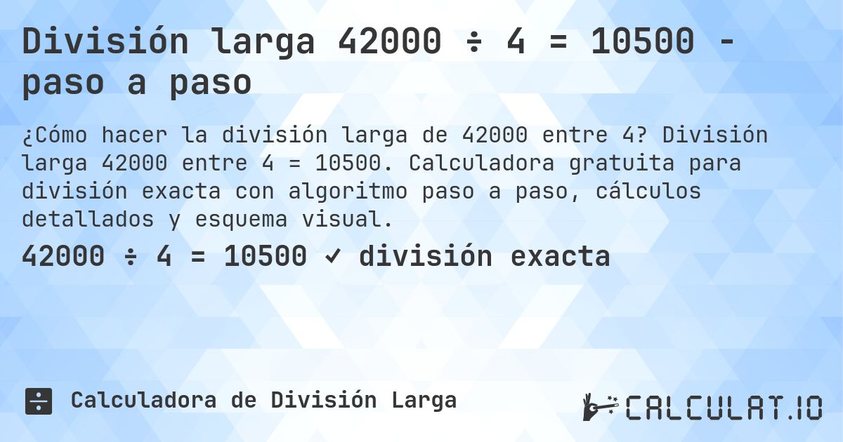 División larga 42000 ÷ 4 = 10500 - paso a paso. División larga 42000 entre 4 = 10500. Calculadora gratuita para división exacta con algoritmo paso a paso, cálculos detallados y esquema visual.