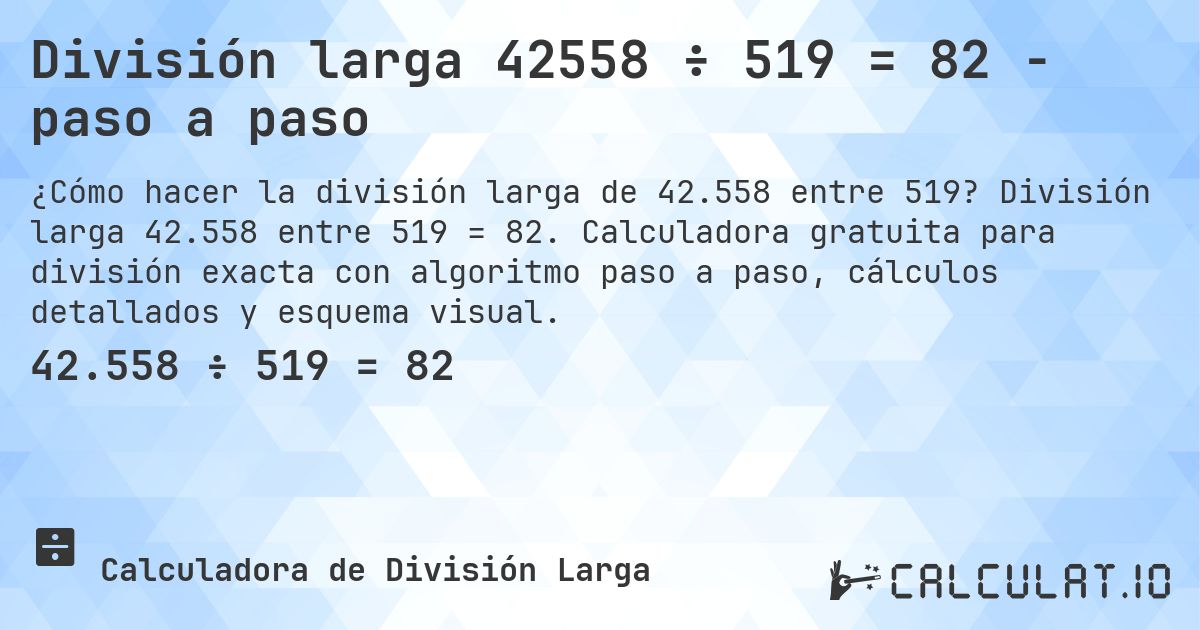 División larga 42558 ÷ 519 = 82 - paso a paso. División larga 42.558 entre 519 = 82. Calculadora gratuita para división exacta con algoritmo paso a paso, cálculos detallados y esquema visual.