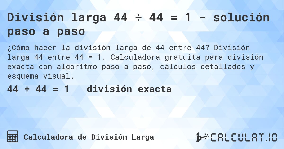División larga 44 ÷ 44 = 1 - solución paso a paso. División larga 44 entre 44 = 1. Calculadora gratuita para división exacta con algoritmo paso a paso, cálculos detallados y esquema visual.