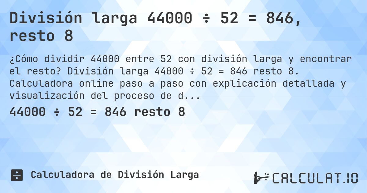 División larga 44000 ÷ 52 = 846, resto 8. División larga 44000 ÷ 52 = 846 resto 8. Calculadora online paso a paso con explicación detallada y visualización del proceso de división con resto.