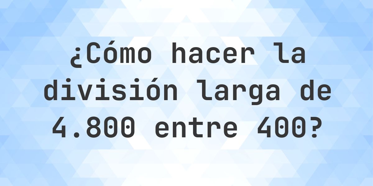 División larga 4800 ÷ 400 = 12 - solución paso a paso - Calculatio
