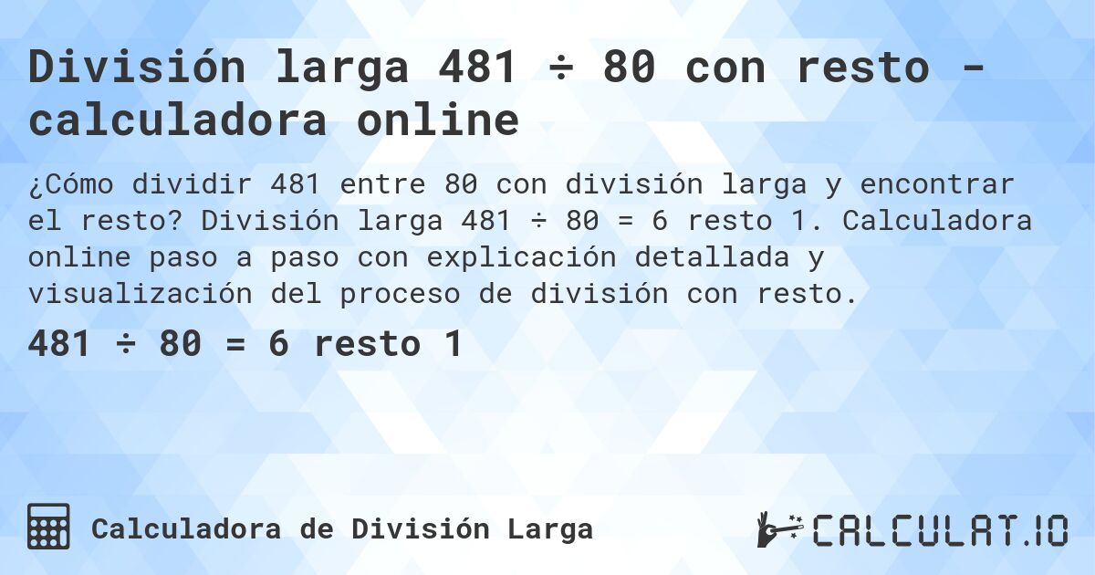 División larga 481 ÷ 80 con resto - calculadora online. División larga 481 ÷ 80 = 6 resto 1. Calculadora online paso a paso con explicación detallada y visualización del proceso de división con resto.