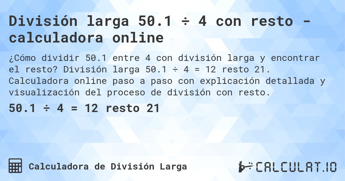 División larga 50.1 ÷ 4 con resto - calculadora online. División larga 50.1 ÷ 4 = 12 resto 21. Calculadora online paso a paso con explicación detallada y visualización del proceso de división con resto.