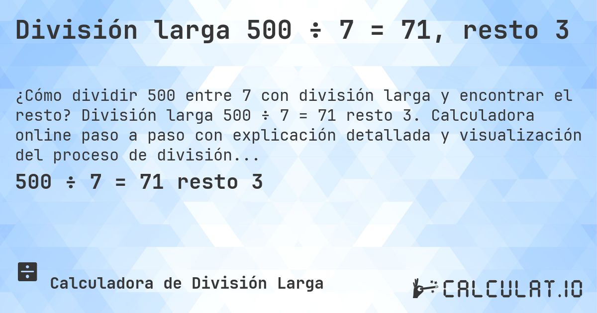 División larga 500 ÷ 7 = 71, resto 3. División larga 500 ÷ 7 = 71 resto 3. Calculadora online paso a paso con explicación detallada y visualización del proceso de división con resto.
