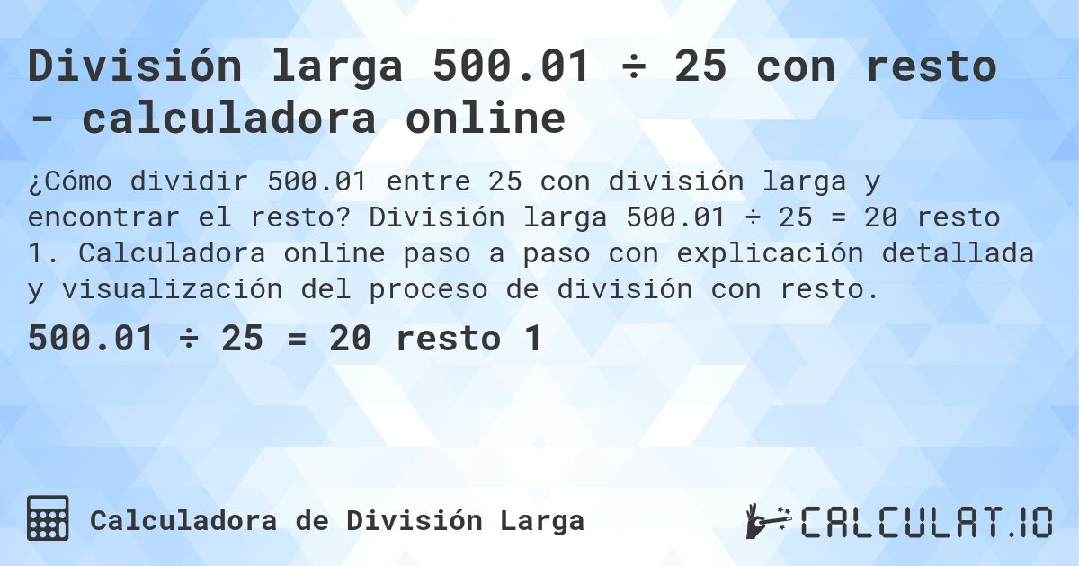 División larga 500.01 ÷ 25 con resto - calculadora online. División larga 500.01 ÷ 25 = 20 resto 1. Calculadora online paso a paso con explicación detallada y visualización del proceso de división con resto.