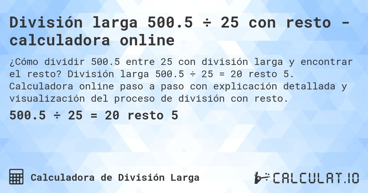División larga 500.5 ÷ 25 con resto - calculadora online. División larga 500.5 ÷ 25 = 20 resto 5. Calculadora online paso a paso con explicación detallada y visualización del proceso de división con resto.