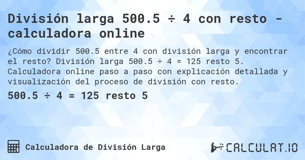 División larga 500.5 ÷ 4 con resto - calculadora online. División larga 500.5 ÷ 4 = 125 resto 5. Calculadora online paso a paso con explicación detallada y visualización del proceso de división con resto.