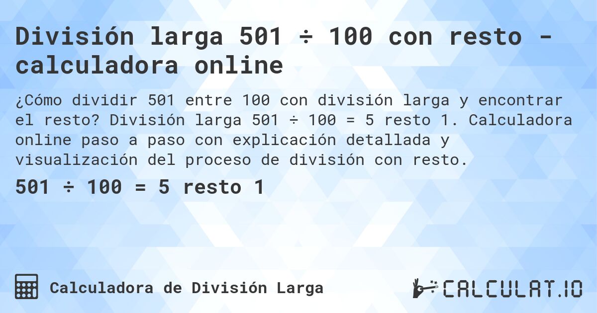 División larga 501 ÷ 100 con resto - calculadora online. División larga 501 ÷ 100 = 5 resto 1. Calculadora online paso a paso con explicación detallada y visualización del proceso de división con resto.