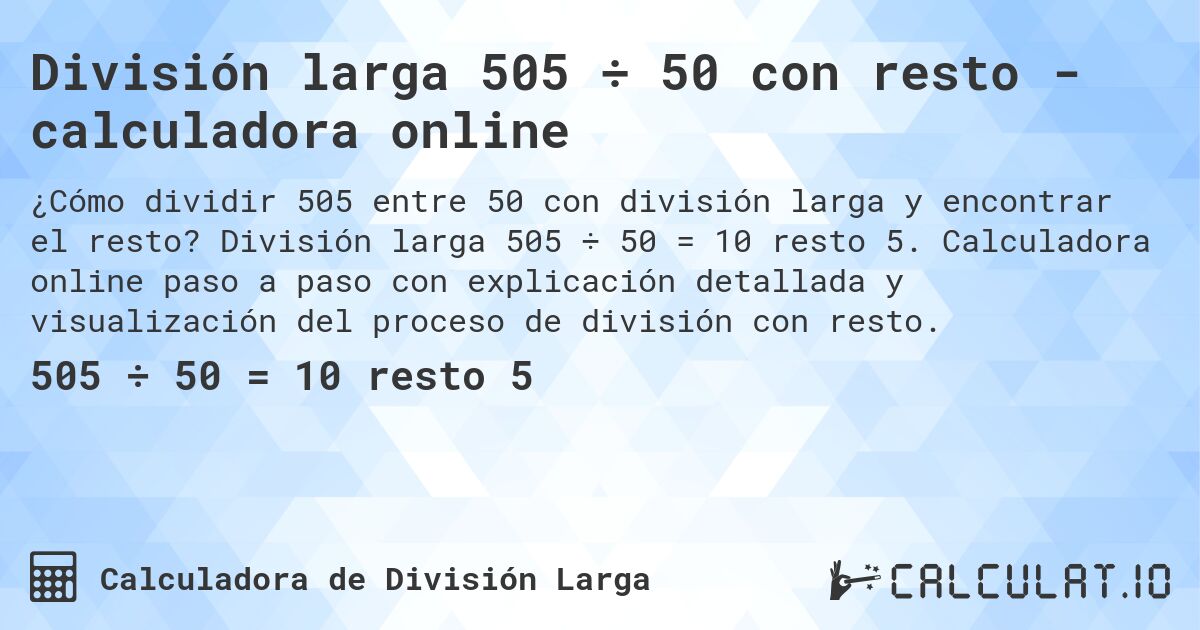División larga 505 ÷ 50 con resto - calculadora online. División larga 505 ÷ 50 = 10 resto 5. Calculadora online paso a paso con explicación detallada y visualización del proceso de división con resto.