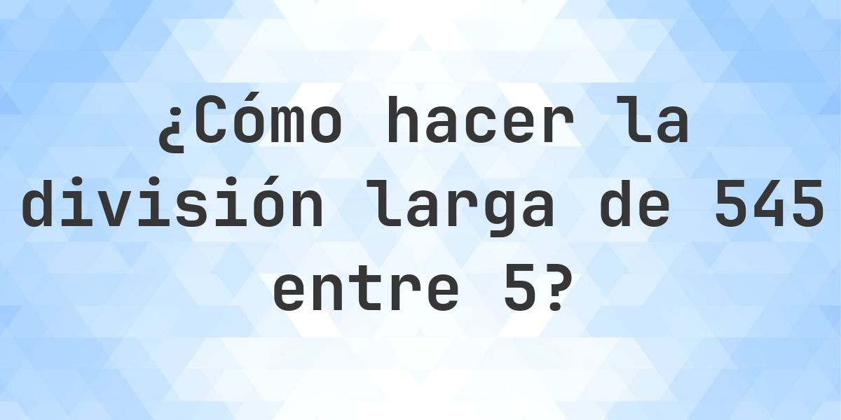División larga 545 ÷ 5 = 109 - solución paso a paso - Calculatio