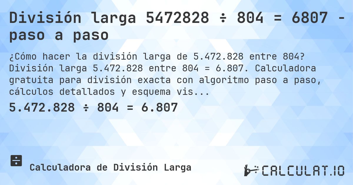 División larga 5472828 ÷ 804 = 6807 - paso a paso. División larga 5.472.828 entre 804 = 6.807. Calculadora gratuita para división exacta con algoritmo paso a paso, cálculos detallados y esquema visual.