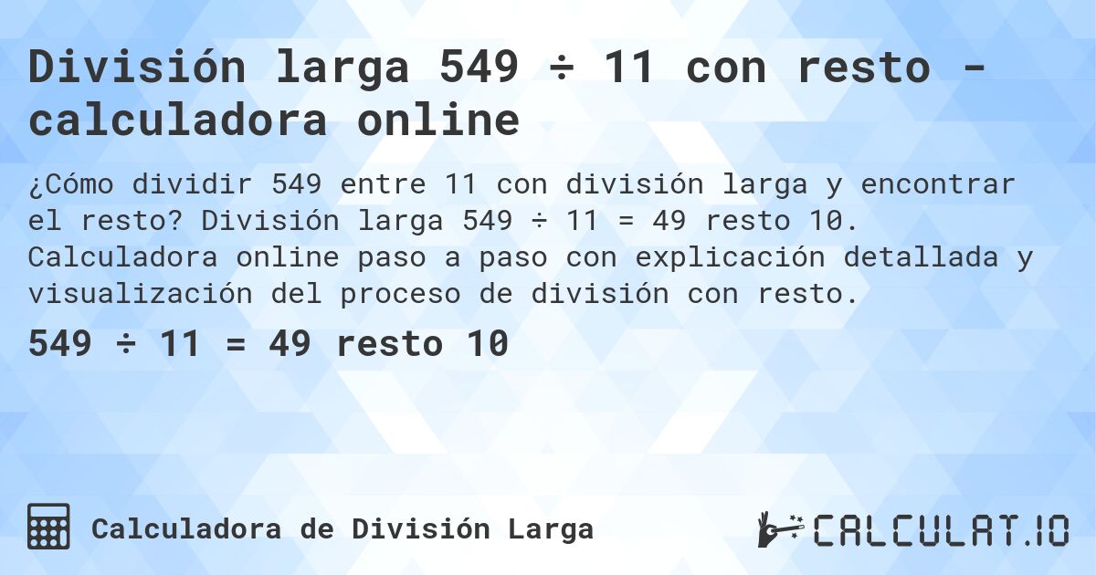 División larga 549 ÷ 11 con resto - calculadora online. División larga 549 ÷ 11 = 49 resto 10. Calculadora online paso a paso con explicación detallada y visualización del proceso de división con resto.