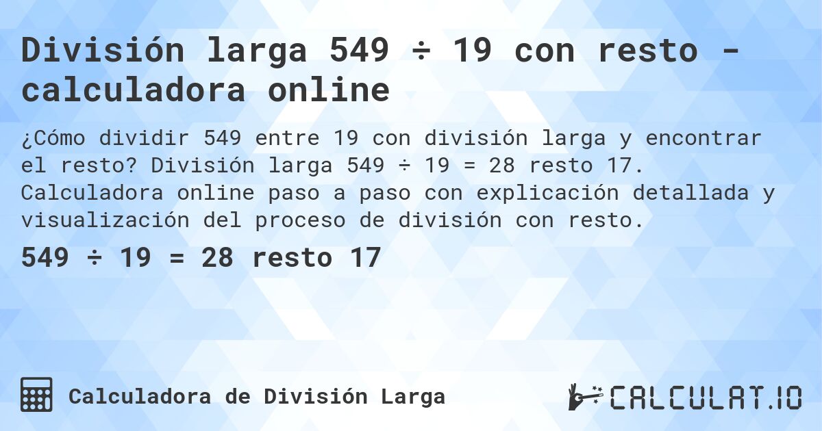 División larga 549 ÷ 19 con resto - calculadora online. División larga 549 ÷ 19 = 28 resto 17. Calculadora online paso a paso con explicación detallada y visualización del proceso de división con resto.