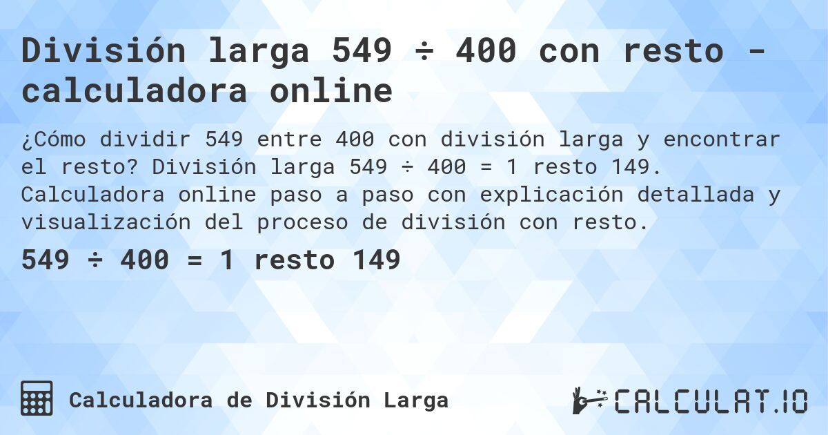 División larga 549 ÷ 400 con resto - calculadora online. División larga 549 ÷ 400 = 1 resto 149. Calculadora online paso a paso con explicación detallada y visualización del proceso de división con resto.
