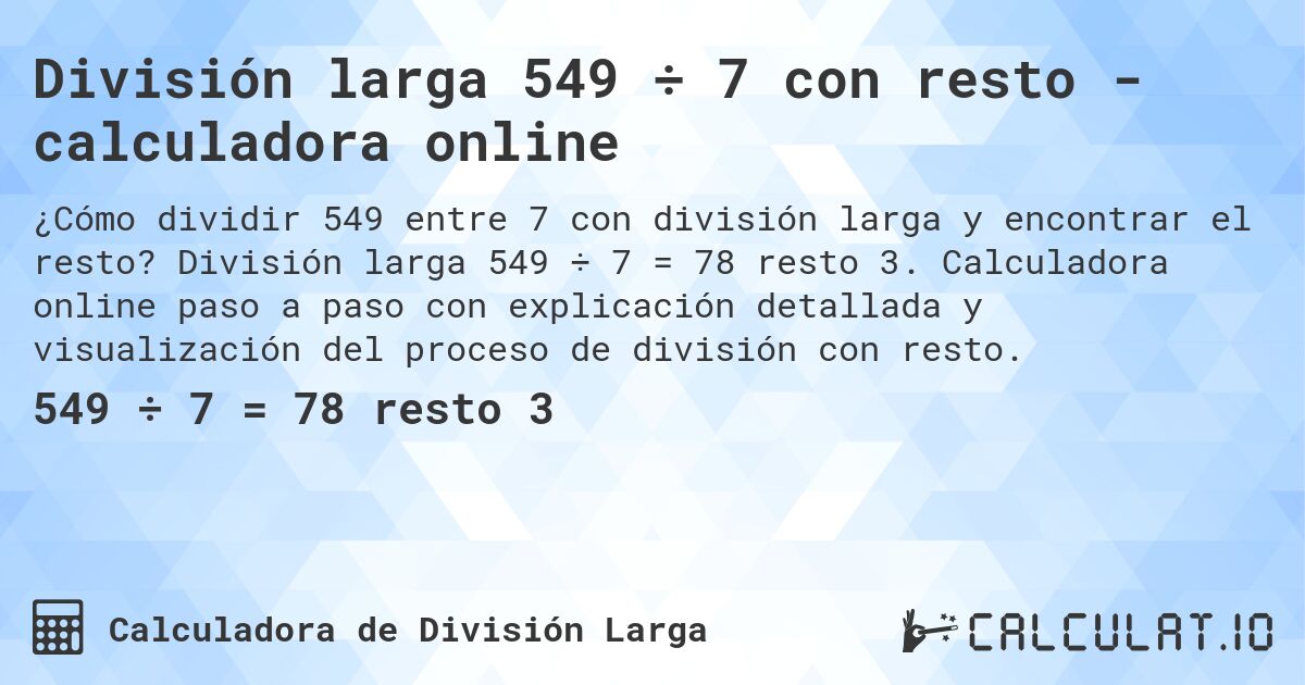 División larga 549 ÷ 7 con resto - calculadora online. División larga 549 ÷ 7 = 78 resto 3. Calculadora online paso a paso con explicación detallada y visualización del proceso de división con resto.