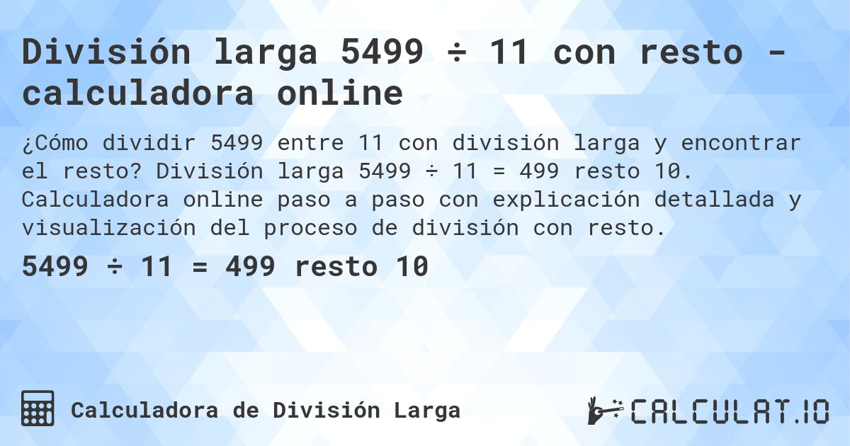 División larga 5499 ÷ 11 con resto - calculadora online. División larga 5499 ÷ 11 = 499 resto 10. Calculadora online paso a paso con explicación detallada y visualización del proceso de división con resto.