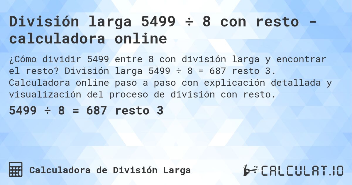División larga 5499 ÷ 8 con resto - calculadora online. División larga 5499 ÷ 8 = 687 resto 3. Calculadora online paso a paso con explicación detallada y visualización del proceso de división con resto.