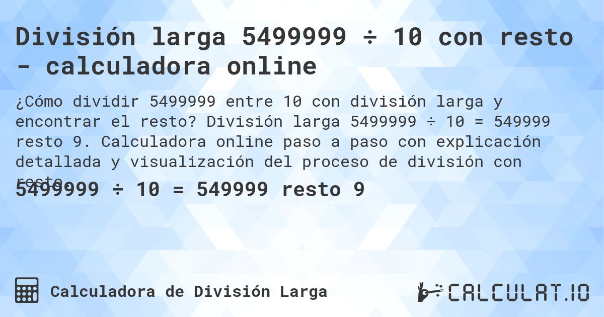 División larga 5499999 ÷ 10 con resto - calculadora online. División larga 5499999 ÷ 10 = 549999 resto 9. Calculadora online paso a paso con explicación detallada y visualización del proceso de división con resto.