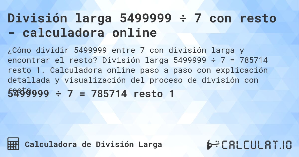 División larga 5499999 ÷ 7 con resto - calculadora online. División larga 5499999 ÷ 7 = 785714 resto 1. Calculadora online paso a paso con explicación detallada y visualización del proceso de división con resto.