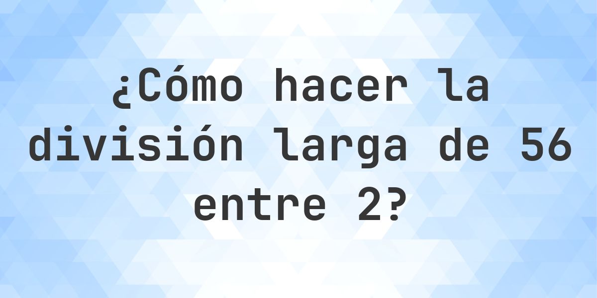 División larga 56 ÷ 2 = 28 - paso a paso - Calculatio